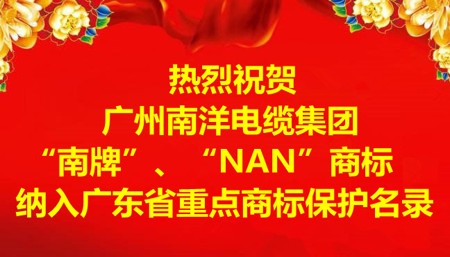 喜讯-广州博天堂电缆集团有限公司“南牌”、“NAN”商标纳入广东省重点商标保护名录